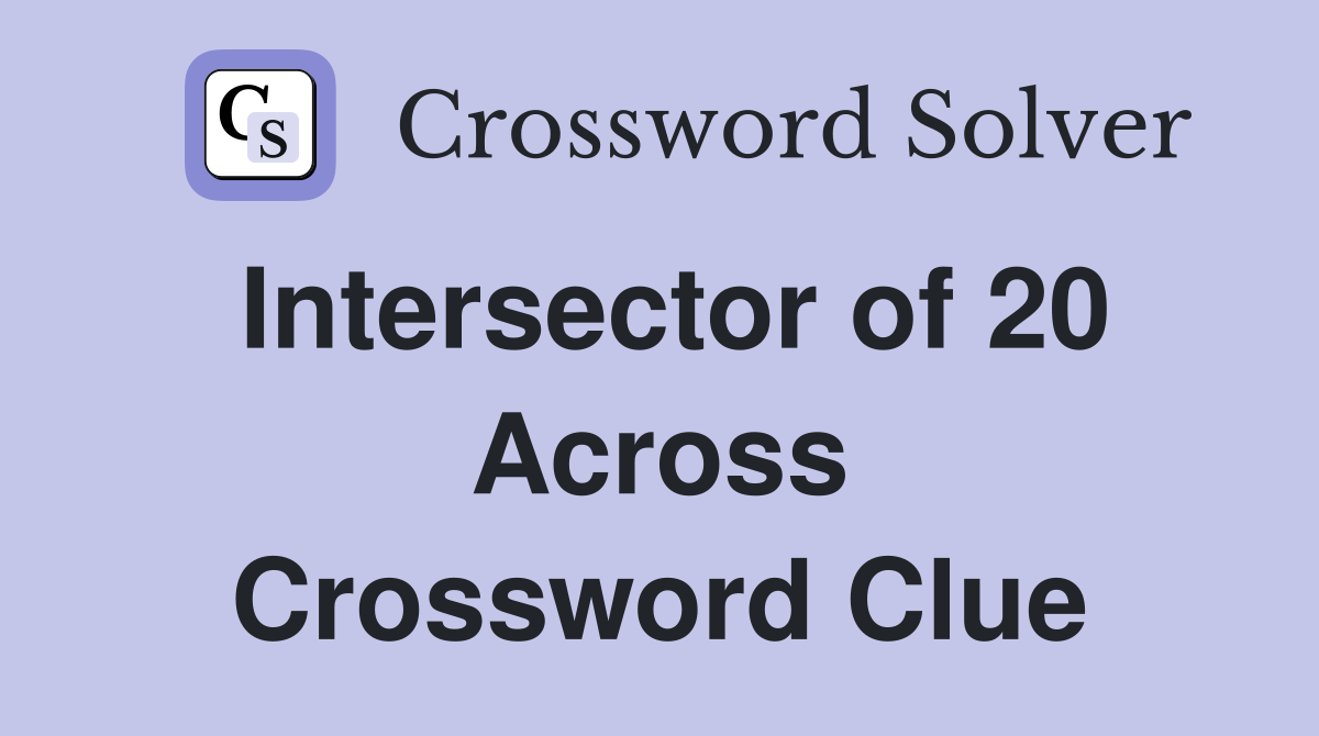 Intersector of 20 Across Crossword Clue