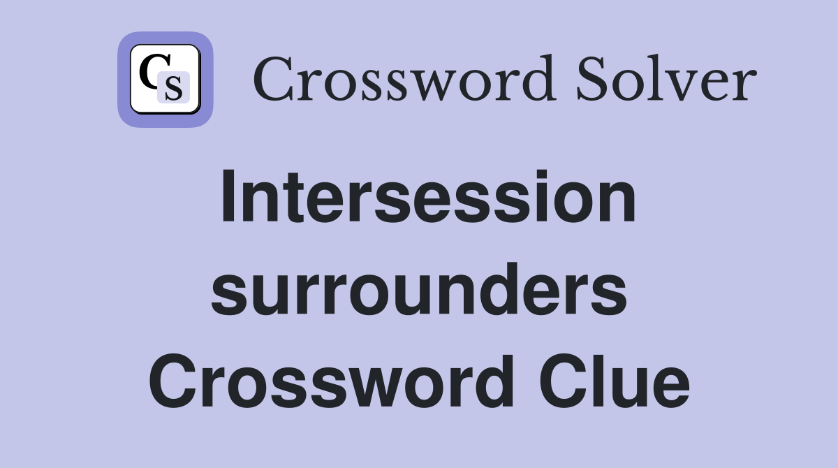 Intersession surrounders Crossword Clue