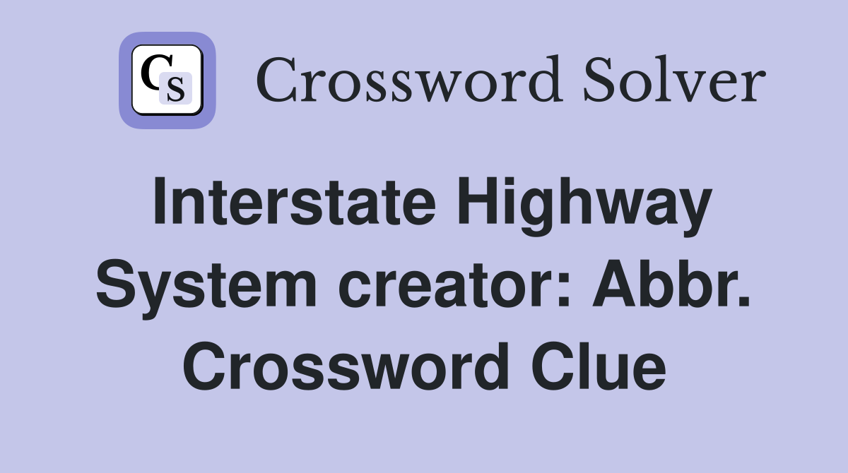 Interstate Highway System creator: Abbr. Crossword Clue