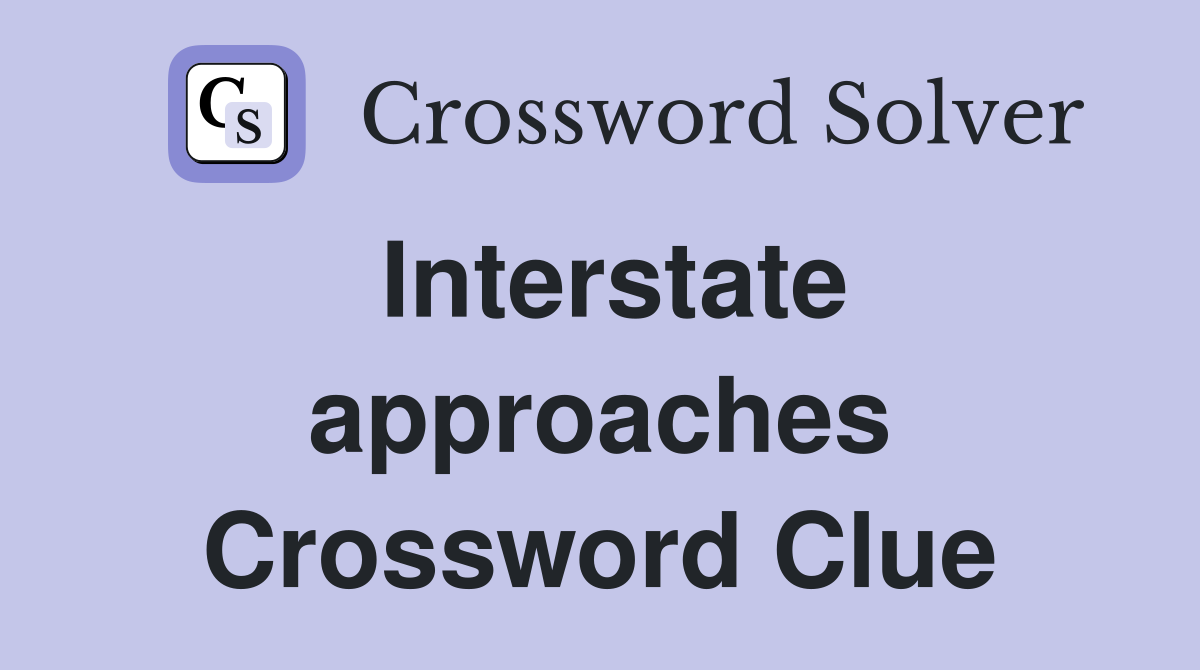 Interstate approaches Crossword Clue