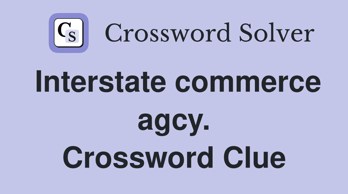 Interstate commerce agcy. Crossword Clue