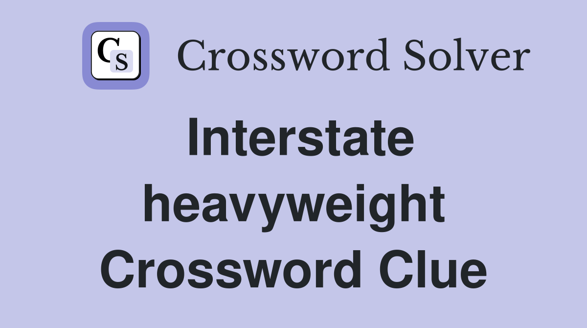 Interstate heavyweight Crossword Clue