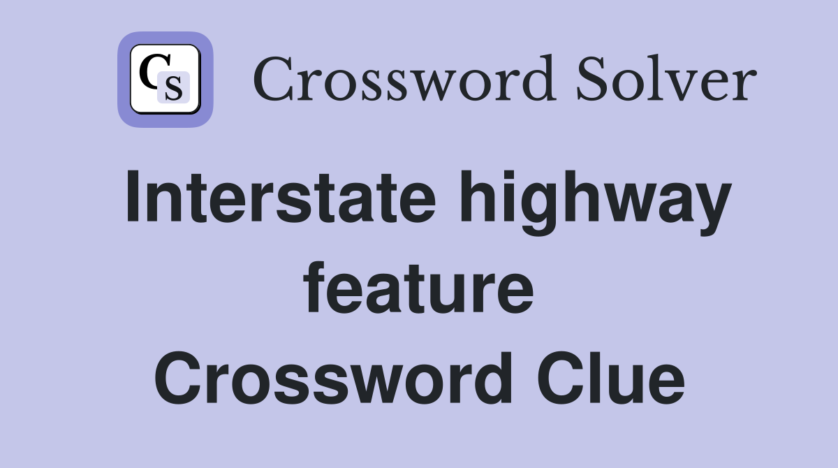 Interstate highway feature Crossword Clue