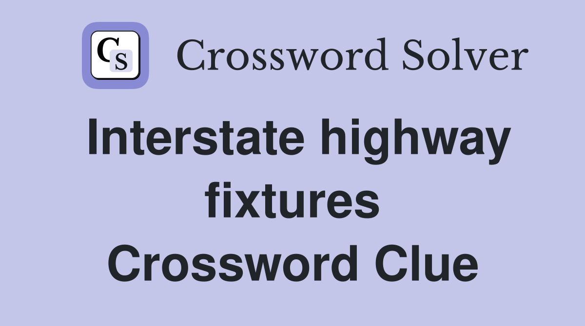 Interstate highway fixtures Crossword Clue