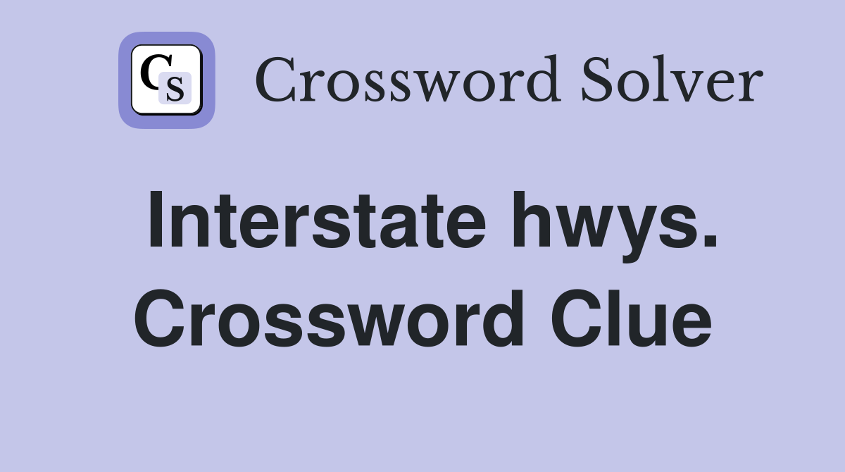 Interstate hwys. Crossword Clue