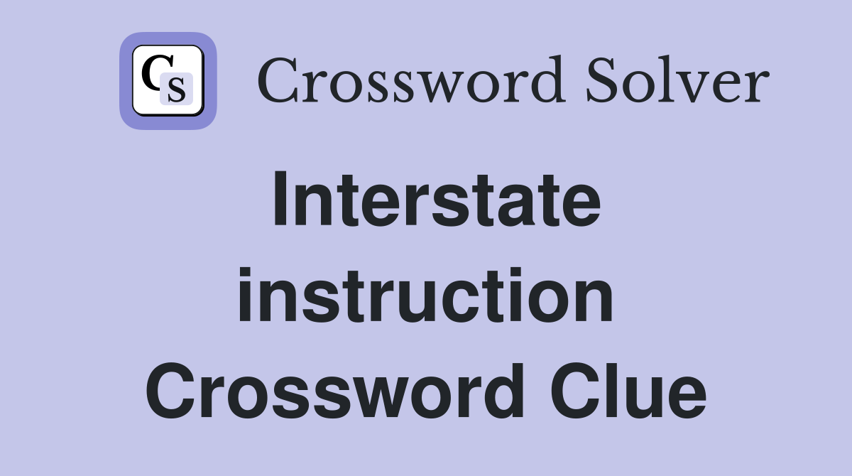 Interstate instruction Crossword Clue
