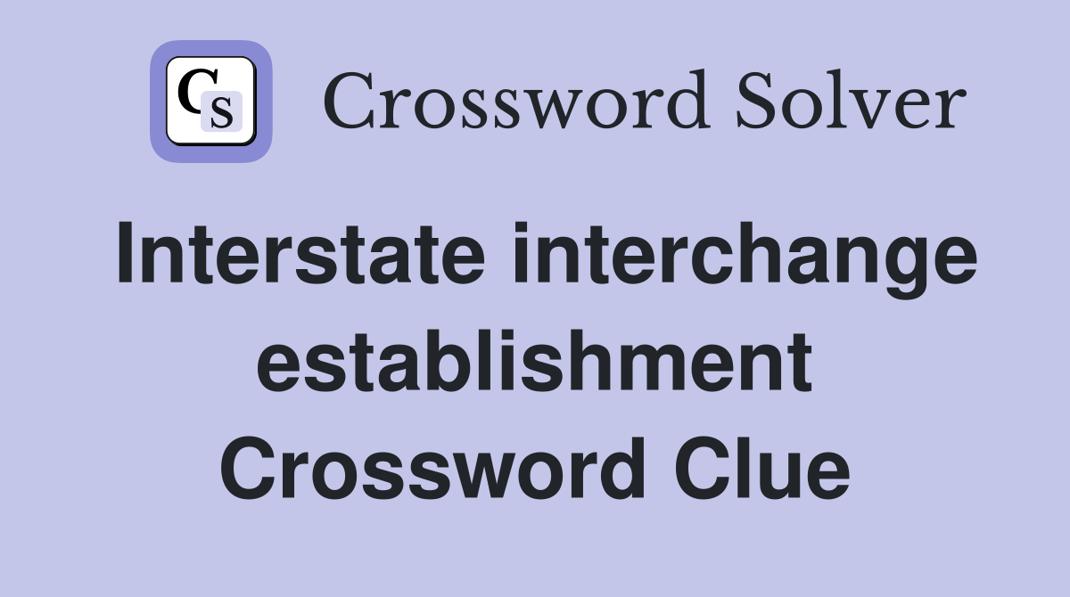 Interstate interchange establishment Crossword Clue