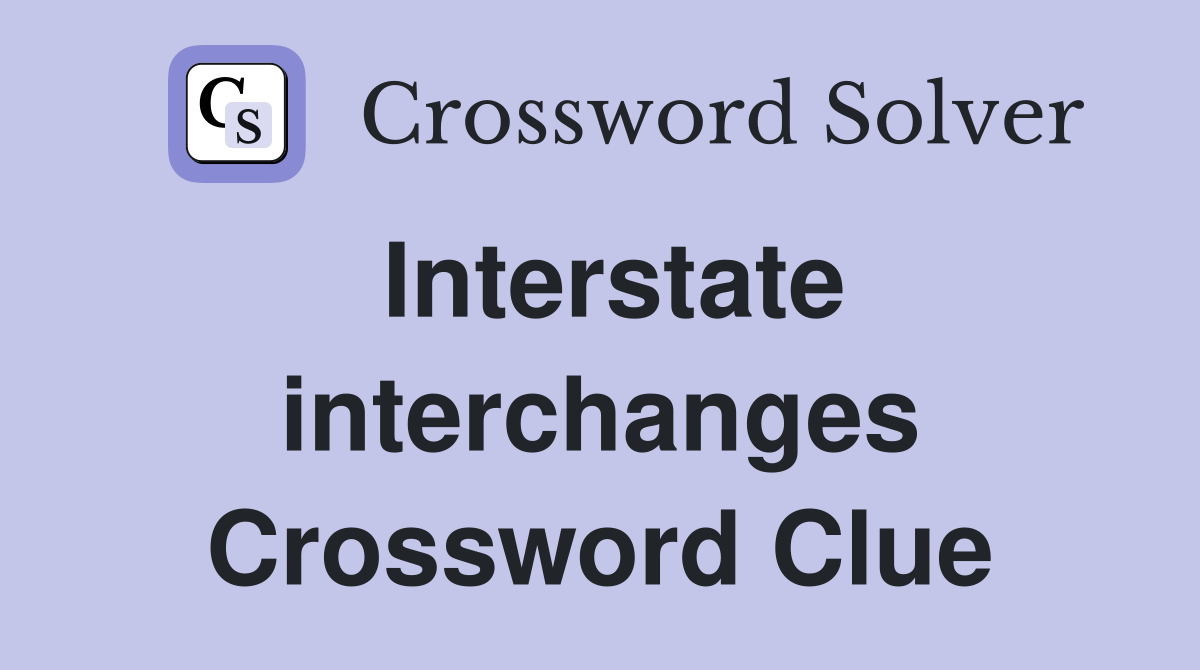 Interstate interchanges Crossword Clue
