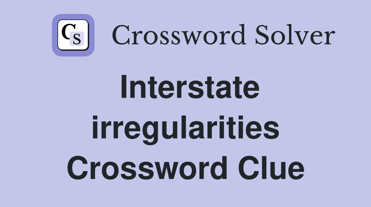 Interstate irregularities Crossword Clue