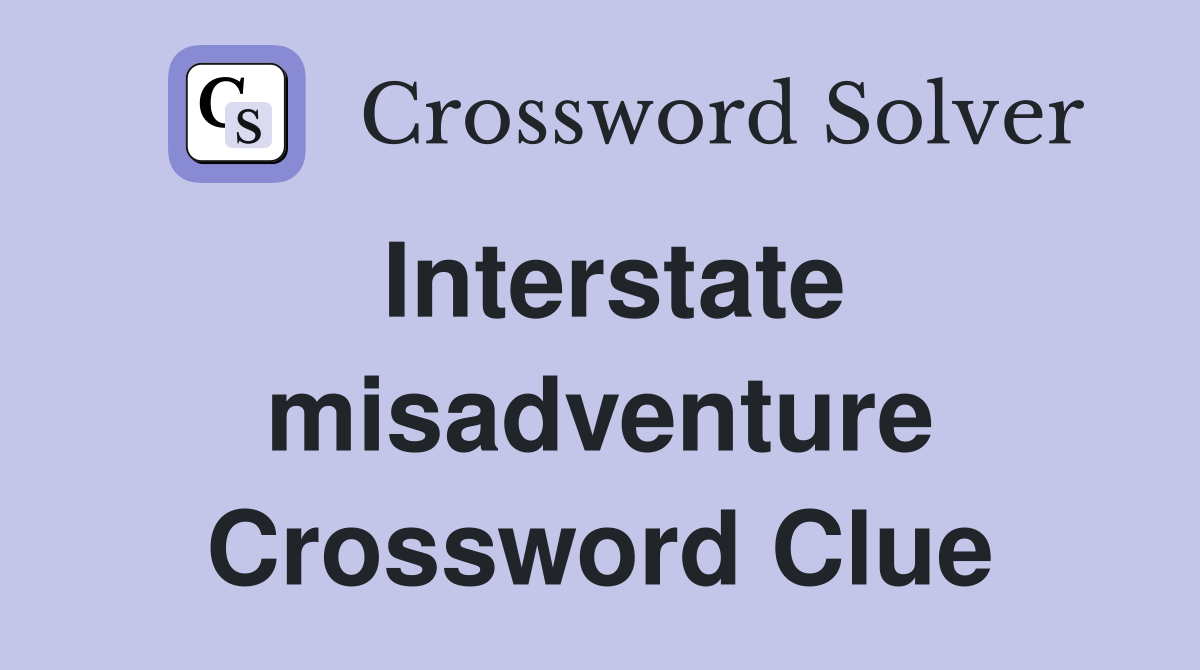 Interstate misadventure Crossword Clue
