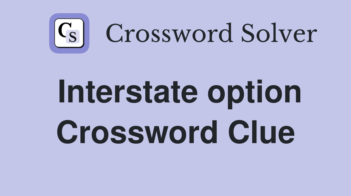 Interstate option Crossword Clue