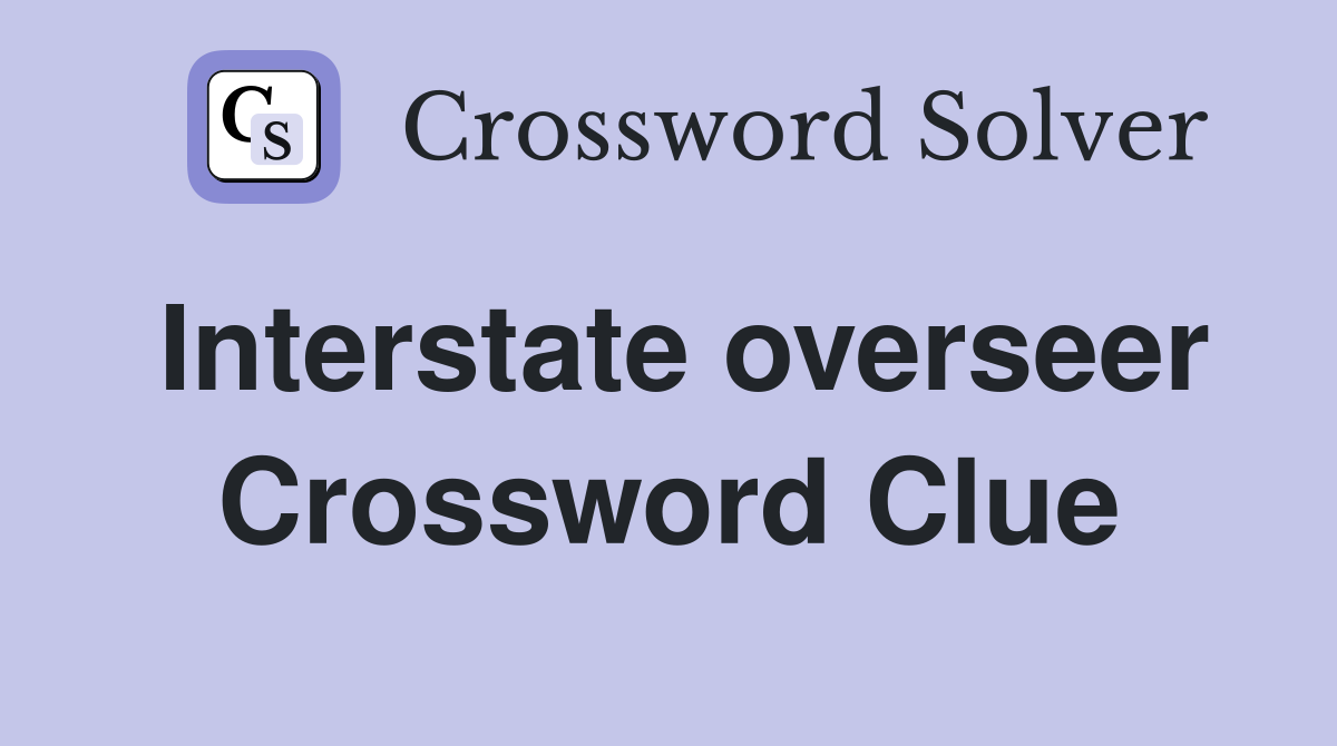 Interstate overseer Crossword Clue