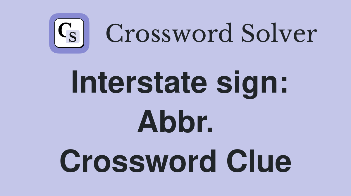 Interstate sign: Abbr. Crossword Clue
