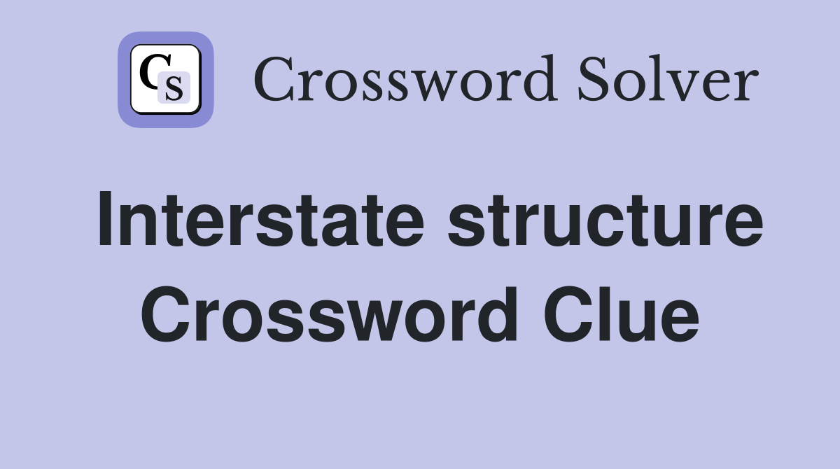 Interstate structure Crossword Clue