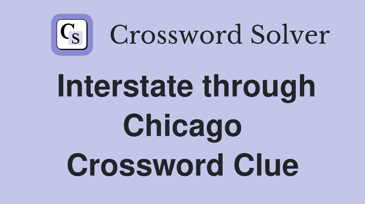 Interstate through Chicago Crossword Clue