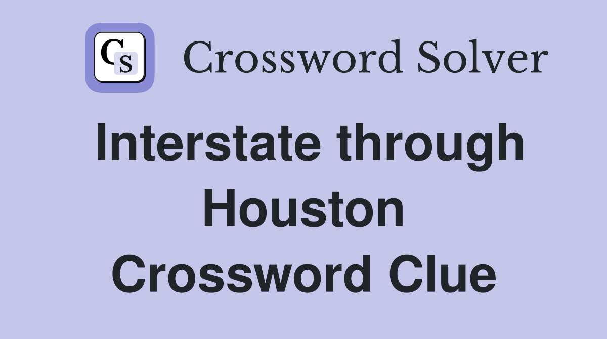 Interstate through Houston Crossword Clue