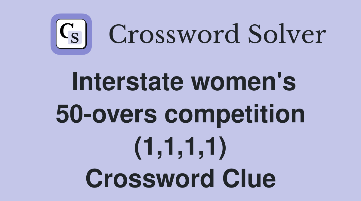 Interstate women's 50-overs competition (1,1,1,1) Crossword Clue