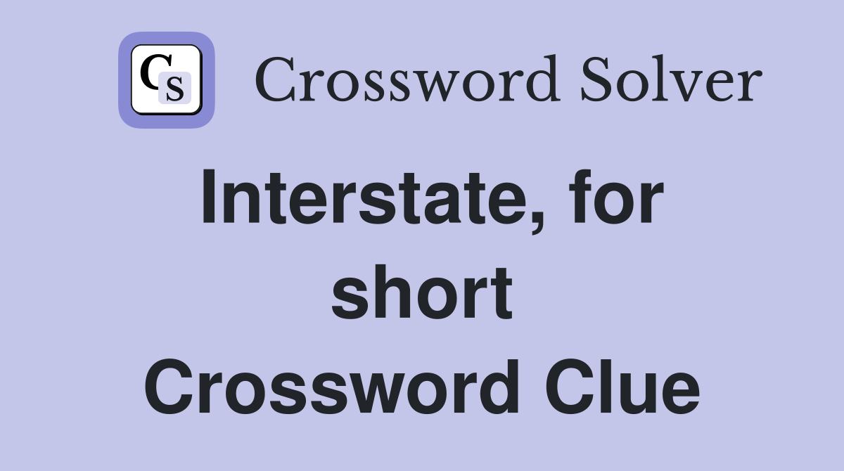 Interstate, for short Crossword Clue