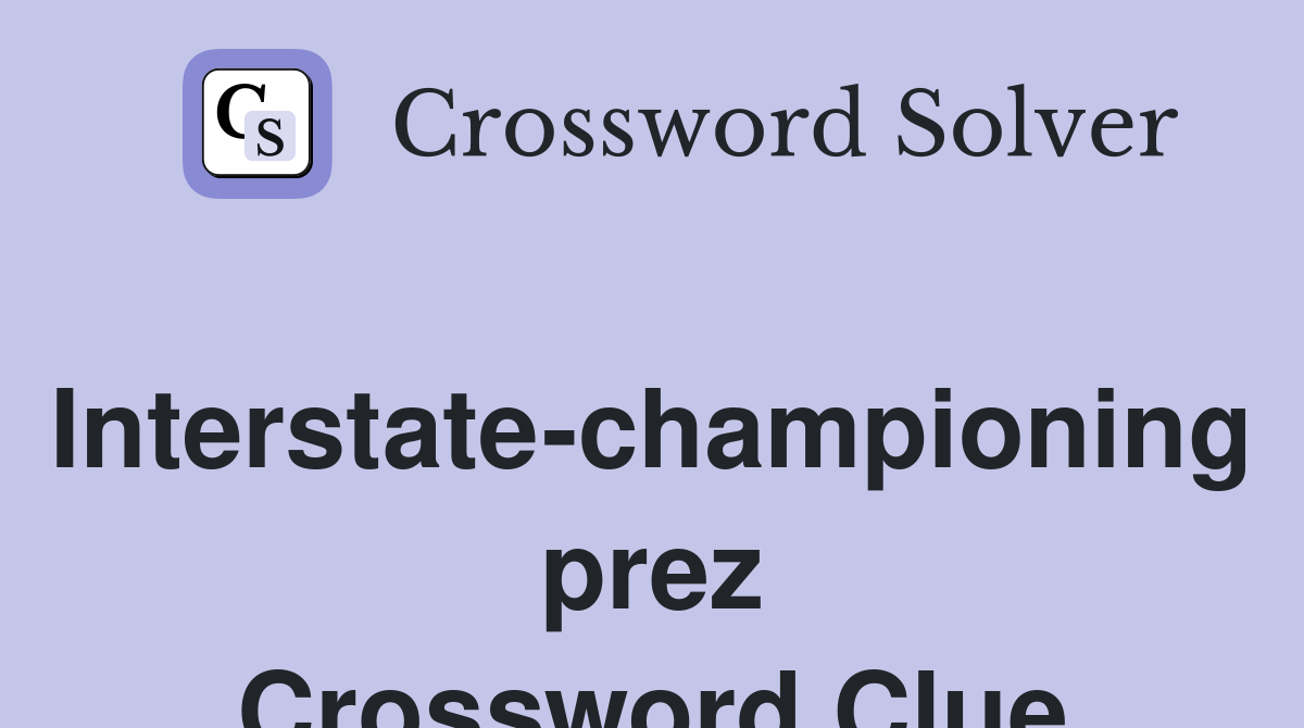 Interstate-championing prez Crossword Clue