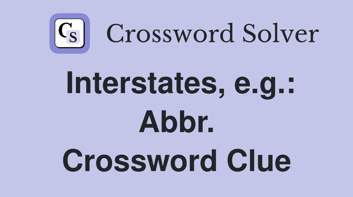 Interstates, e.g.: Abbr. Crossword Clue