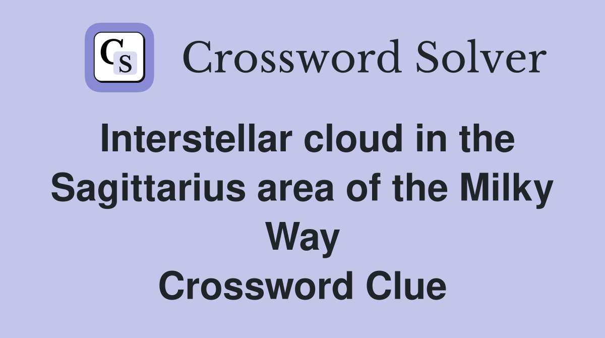 Interstellar cloud in the Sagittarius area of the Milky Way Crossword Clue