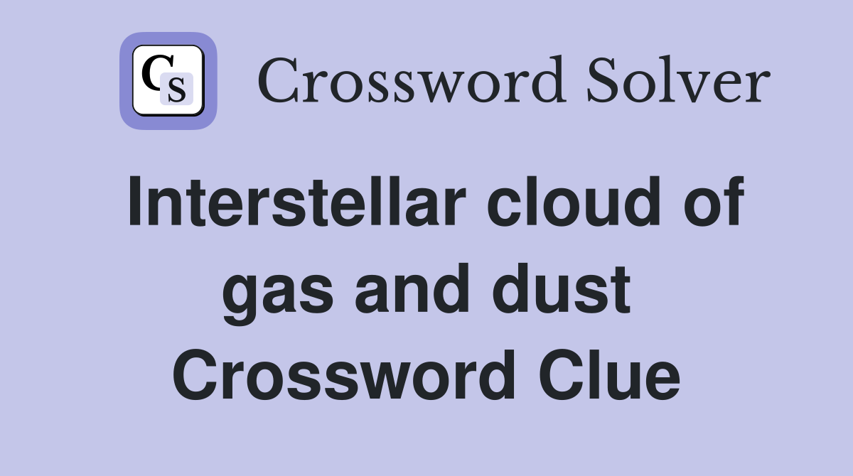 Interstellar cloud of gas and dust Crossword Clue