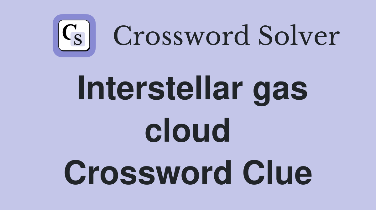 Interstellar gas cloud Crossword Clue