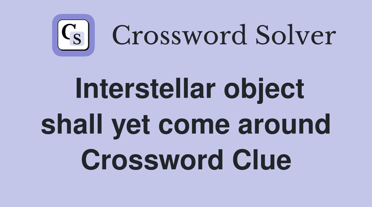 Interstellar object shall yet come around Crossword Clue