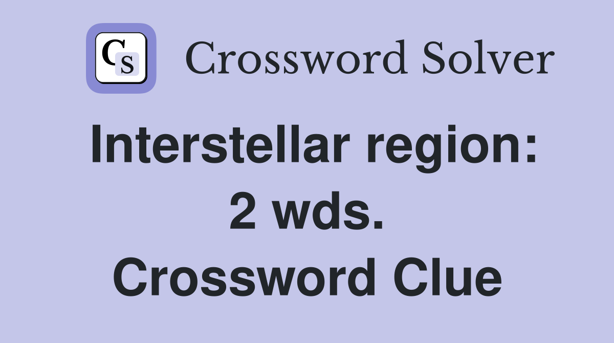 Interstellar region: 2 wds. Crossword Clue