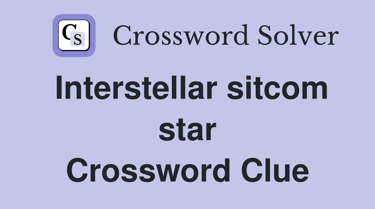 Interstellar sitcom star Crossword Clue