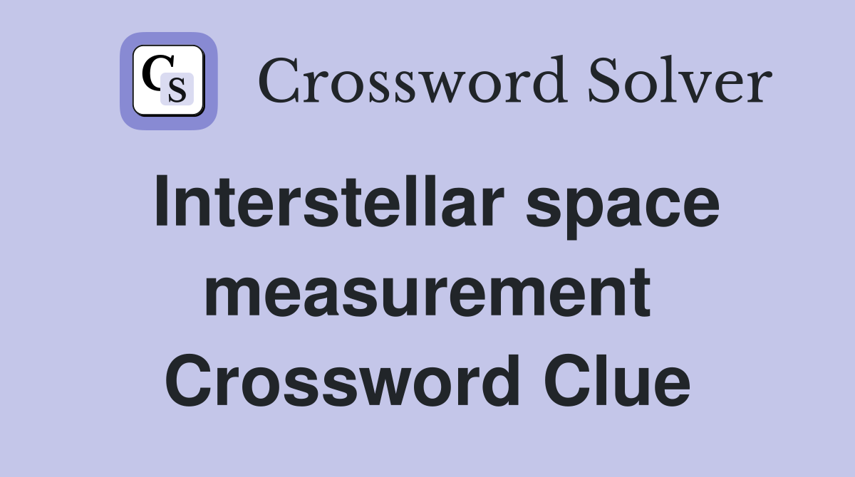 Interstellar space measurement Crossword Clue