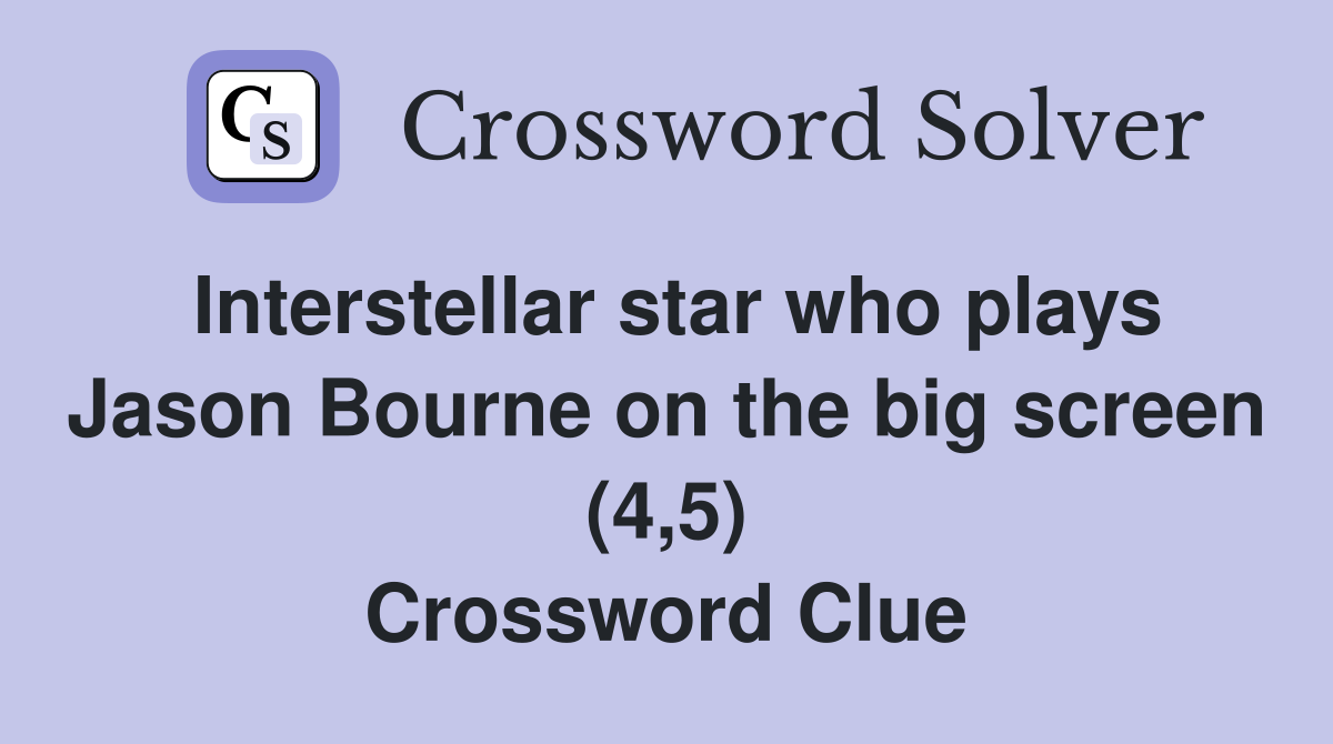 Interstellar star who plays Jason Bourne on the big screen (4,5) Crossword Clue