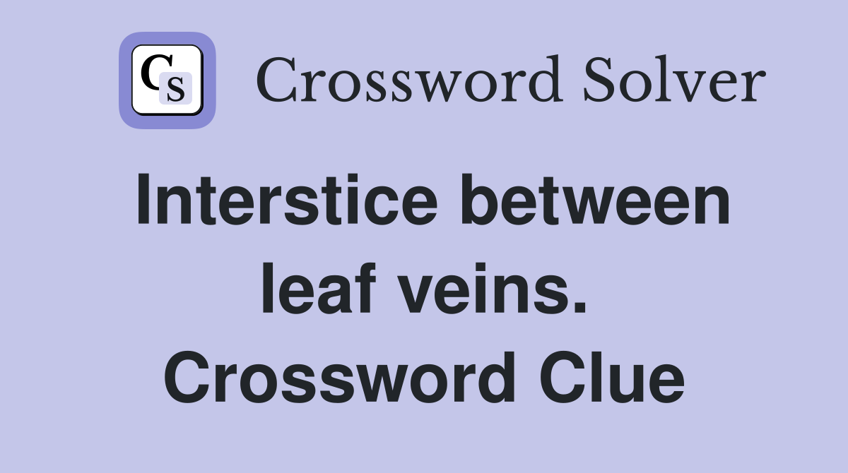 Interstice between leaf veins. Crossword Clue