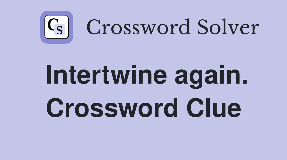 Intertwine again. Crossword Clue