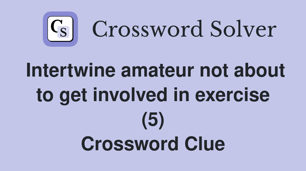 Intertwine amateur not about to get involved in exercise (5) Crossword Clue