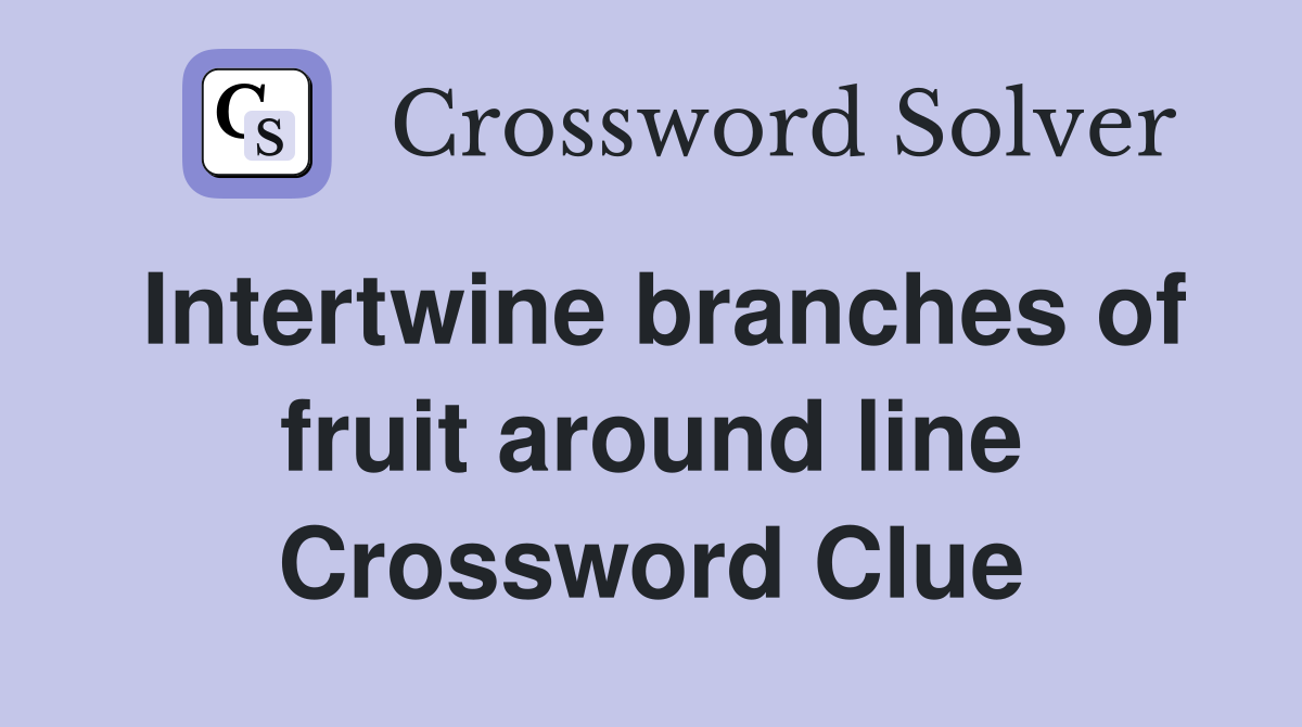 Intertwine branches of fruit around line Crossword Clue
