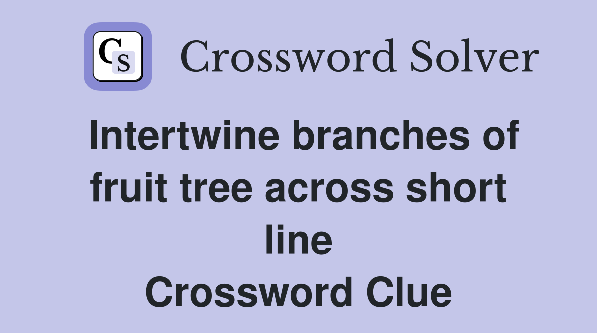 Intertwine branches of fruit tree across short line Crossword Clue