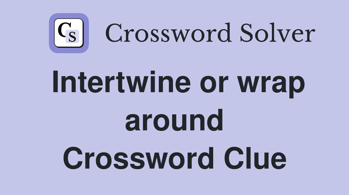 Intertwine or wrap around Crossword Clue