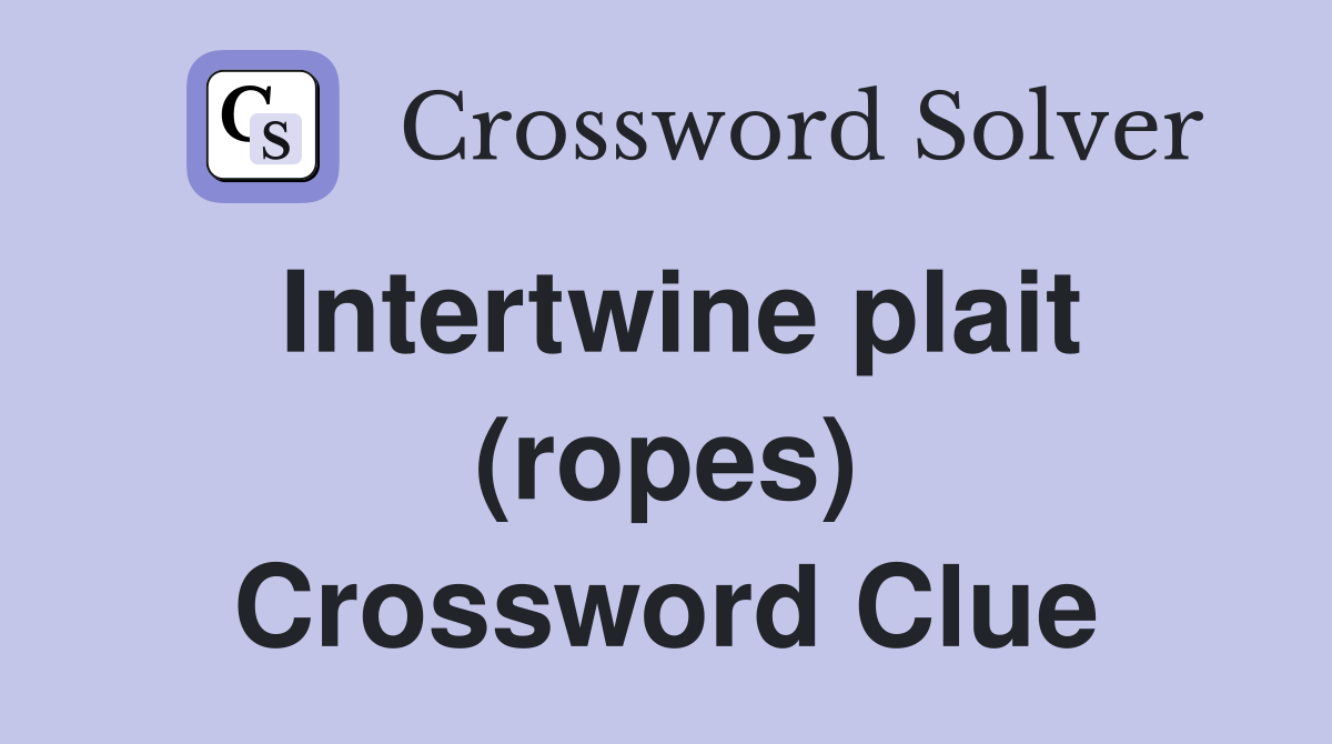 Intertwine plait (ropes) Crossword Clue