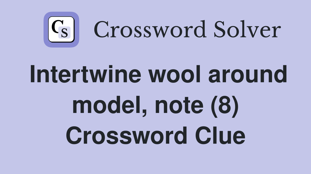 Intertwine wool around model, note (8) Crossword Clue