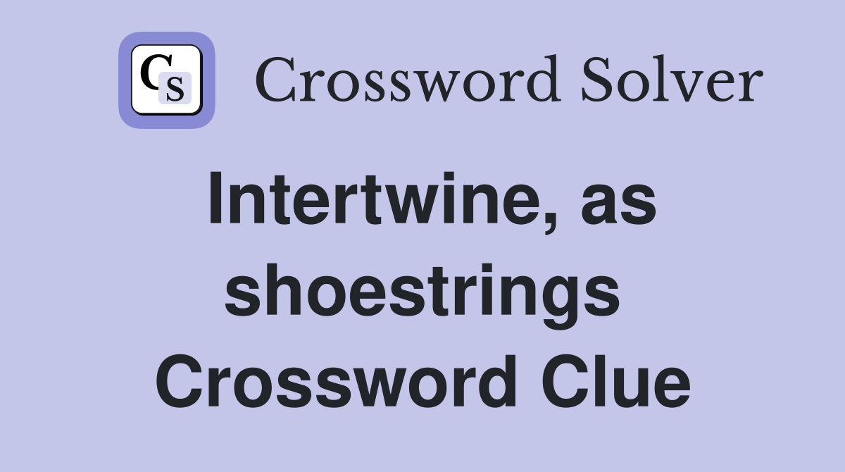 Intertwine, as shoestrings Crossword Clue