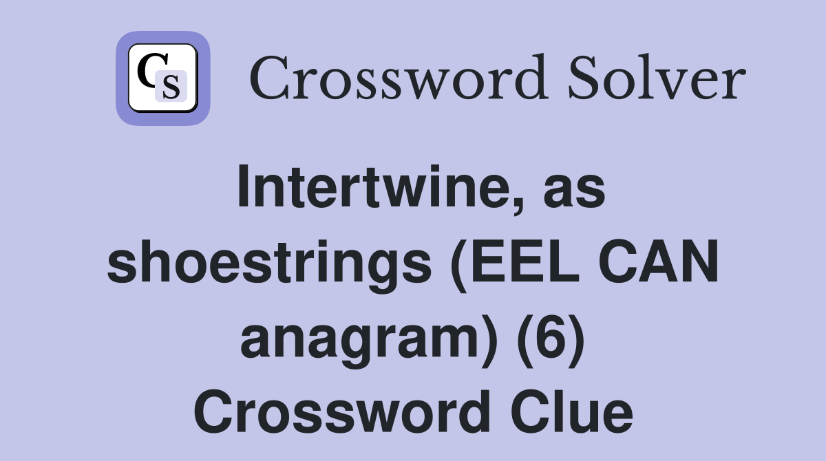 Intertwine, as shoestrings (EEL CAN anagram) (6) Crossword Clue