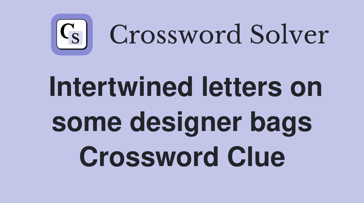 Intertwined letters on some designer bags Crossword Clue