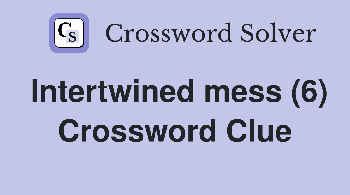 Intertwined mess (6) Crossword Clue