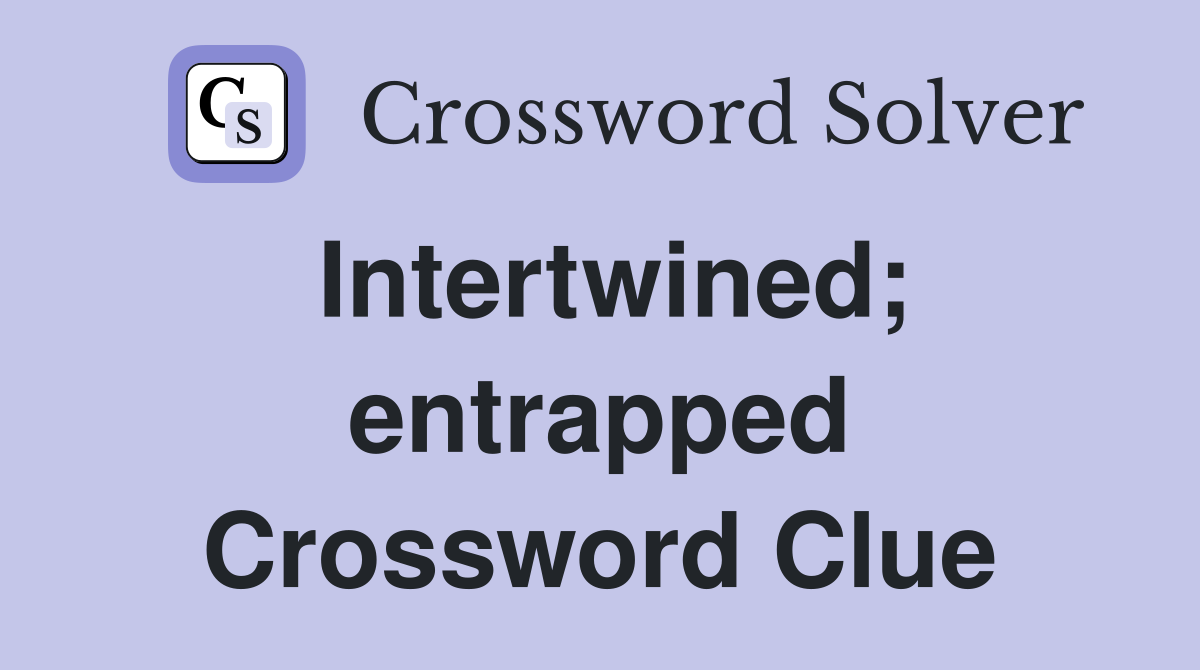 Intertwined; entrapped Crossword Clue