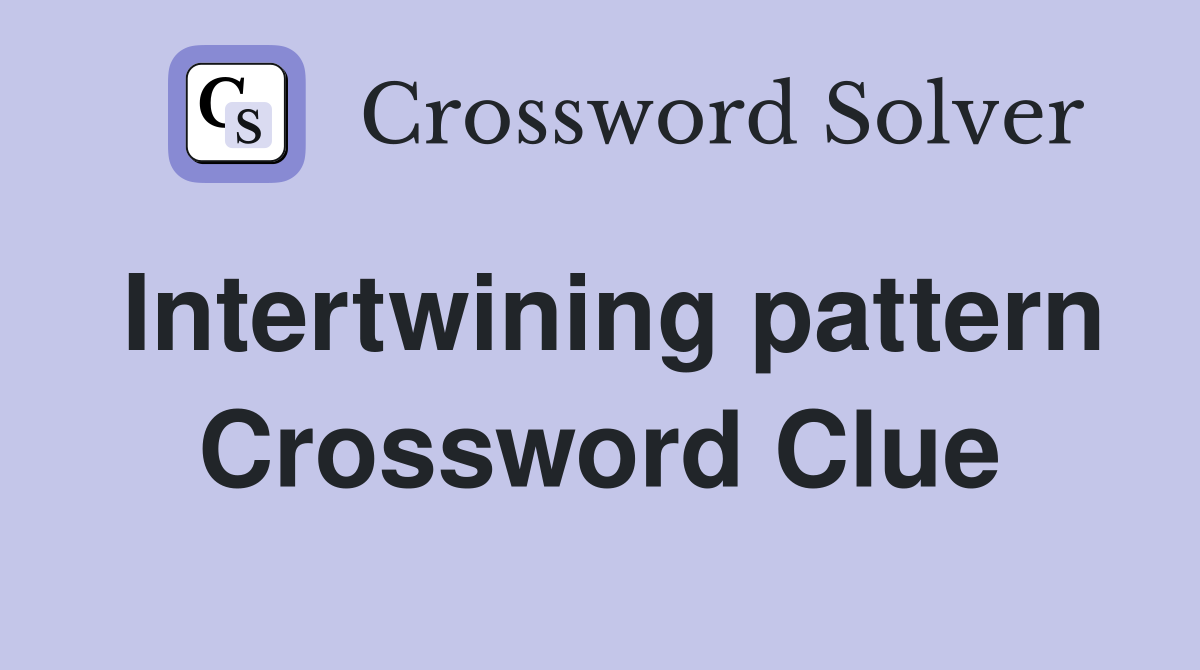 Intertwining pattern Crossword Clue