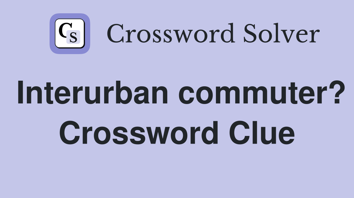 Interurban commuter? Crossword Clue