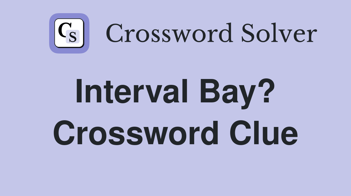 Interval Bay?  Crossword Clue