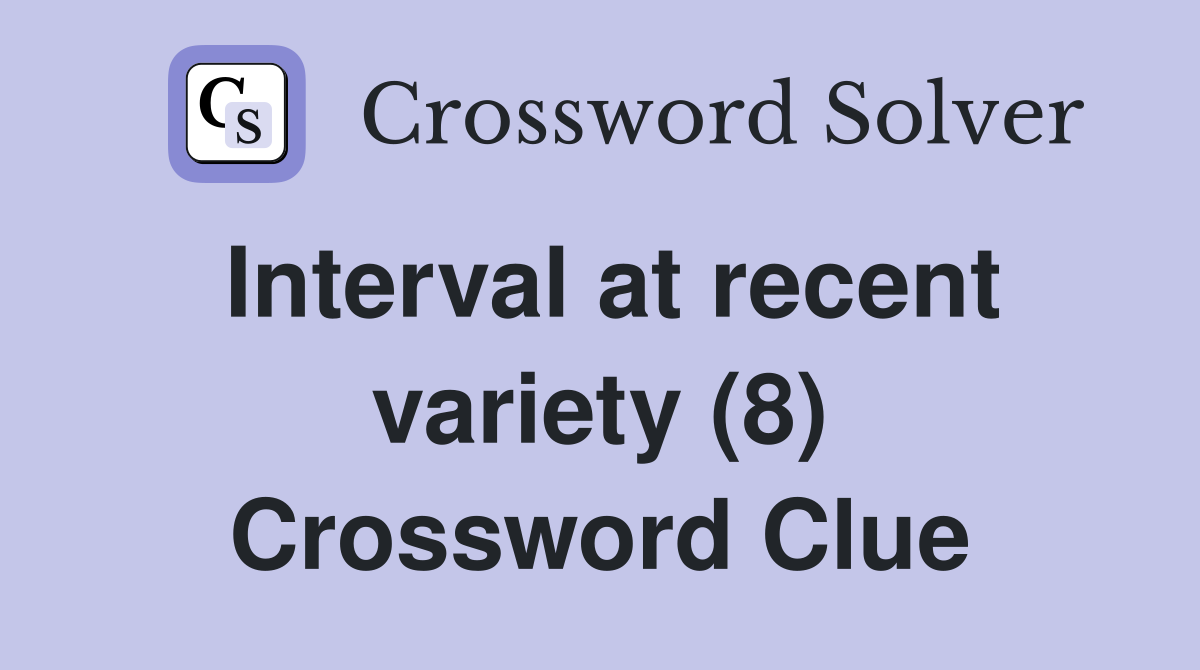 Interval at recent variety (8) Crossword Clue