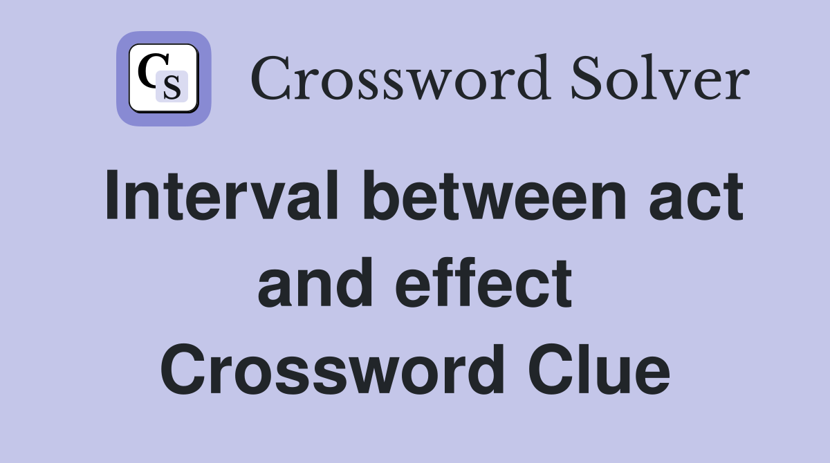 Interval between act and effect Crossword Clue